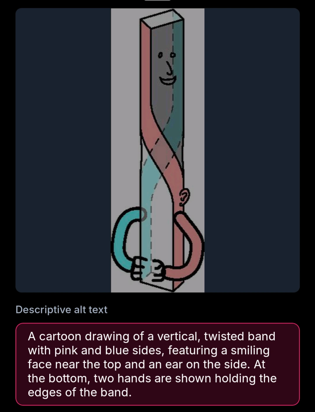 A cartoon drawing of a vertical, twisted band with pink and blue sides, featuring a smiling face near the top and an ear on the side. At the bottom, two hands are shown holding the edges of the band.