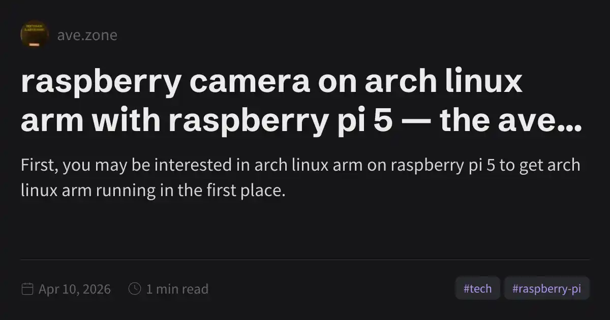 raspberry camera on arch linux arm with raspberry pi 5 — the ave zone